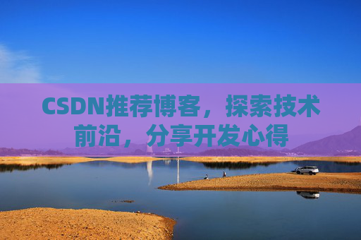 CSDN推荐博客，探索技术前沿，分享开发心得